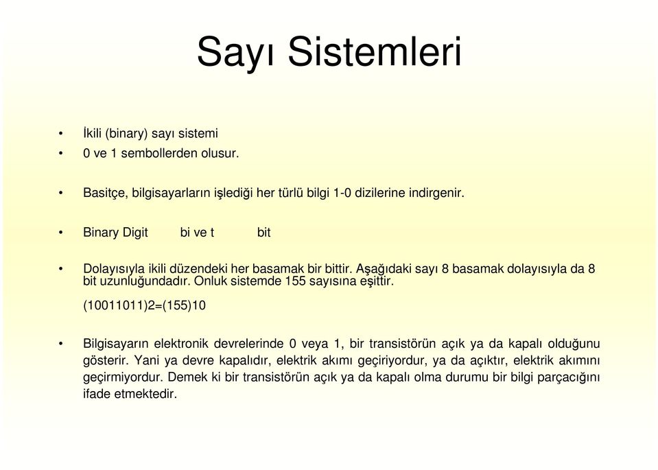 Onluk sistemde 155 sayısına eşittir. (10011011)2=(155)10 Bilgisayarın elektronik devrelerinde 0 veya 1, bir transistörün açık ya da kapalı olduğunu gösterir.