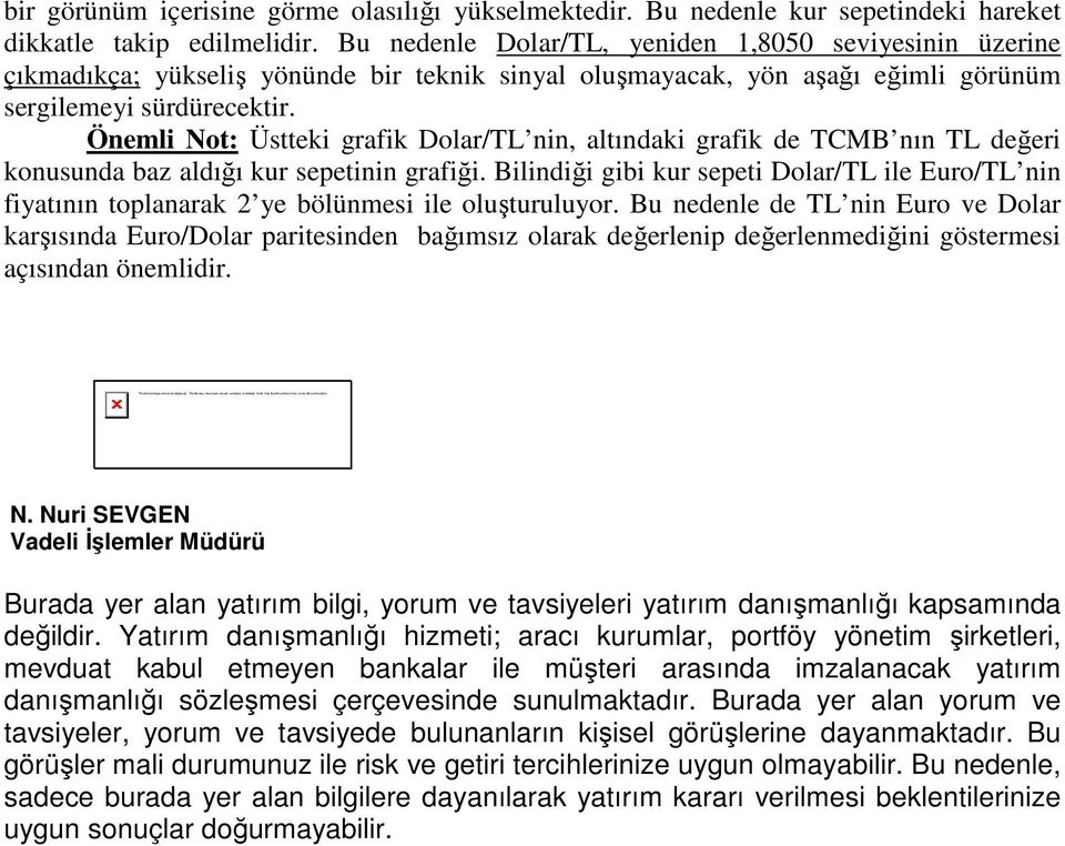 Bu nedenle Dolar/TL, yeniden 1,8050 seviyesinin üzerine çıkmadıkça; yükseliş yönünde bir teknik sinyal oluşmayacak, yön aşağı eğimli görünüm sergilemeyi sürdürecektir.