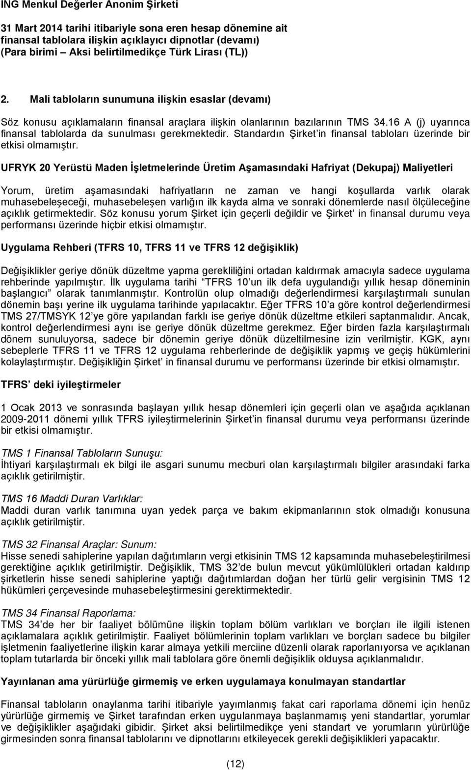 UFRYK 20 Yerüstü Maden İşletmelerinde Üretim Aşamasındaki Hafriyat (Dekupaj) Maliyetleri Yorum, üretim aşamasındaki hafriyatların ne zaman ve hangi koşullarda varlık olarak muhasebeleşeceği,