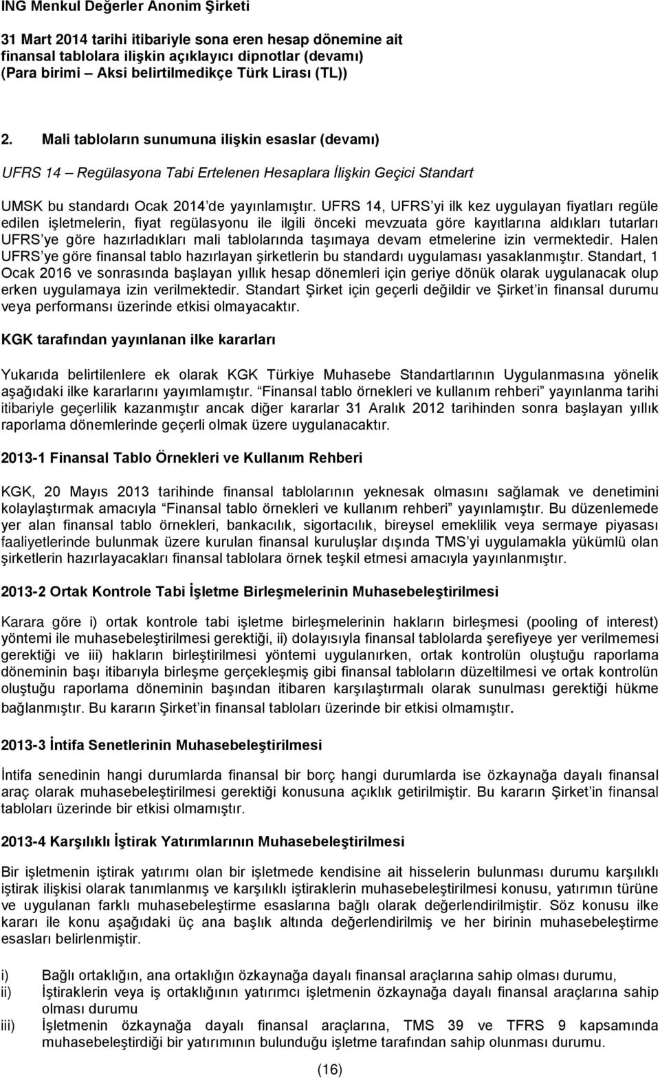 tablolarında taşımaya devam etmelerine izin vermektedir. Halen UFRS ye göre finansal tablo hazırlayan şirketlerin bu standardı uygulaması yasaklanmıştır.