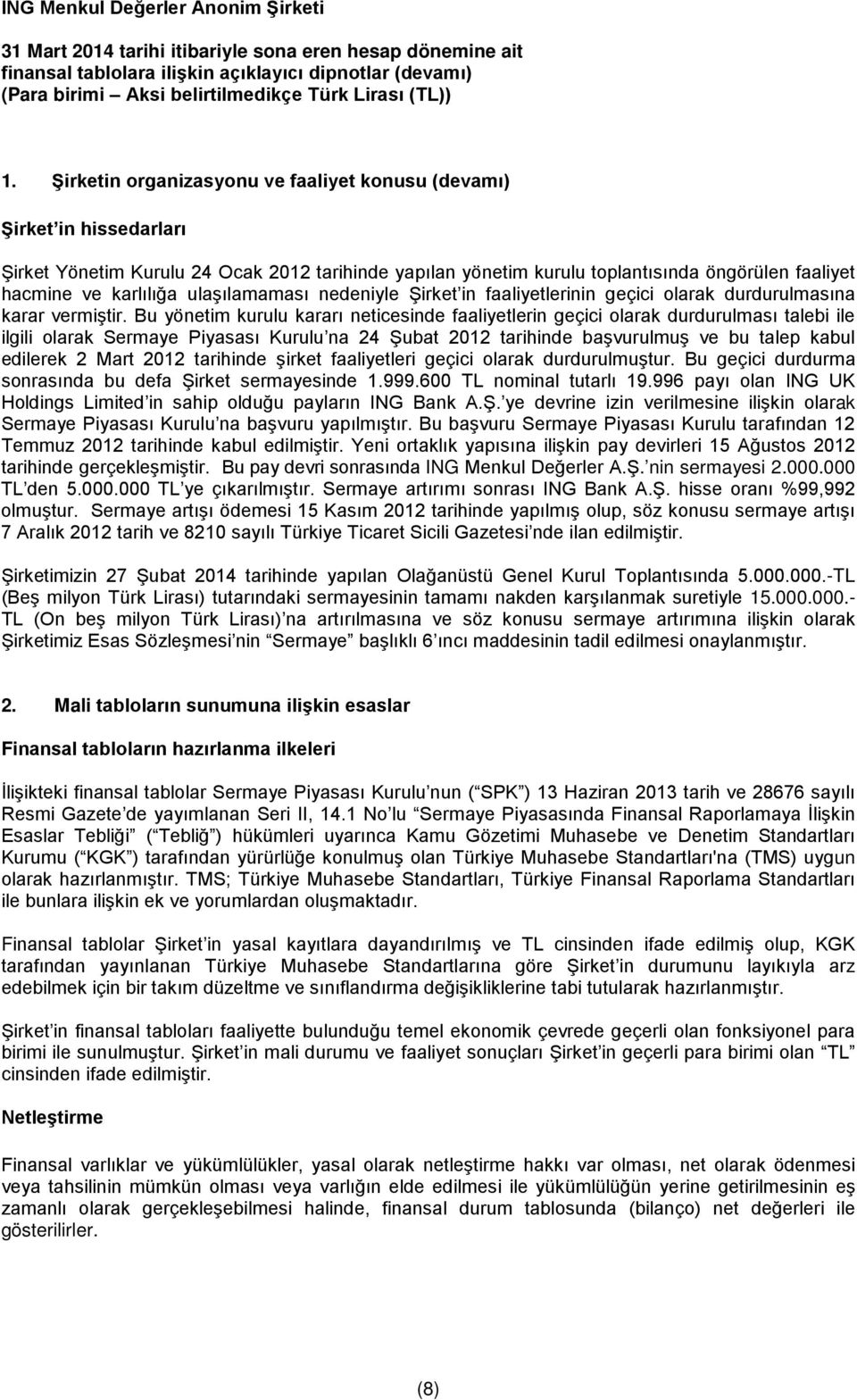 Bu yönetim kurulu kararı neticesinde faaliyetlerin geçici olarak durdurulması talebi ile ilgili olarak Sermaye Piyasası Kurulu na 24 Şubat 2012 tarihinde başvurulmuş ve bu talep kabul edilerek 2 Mart