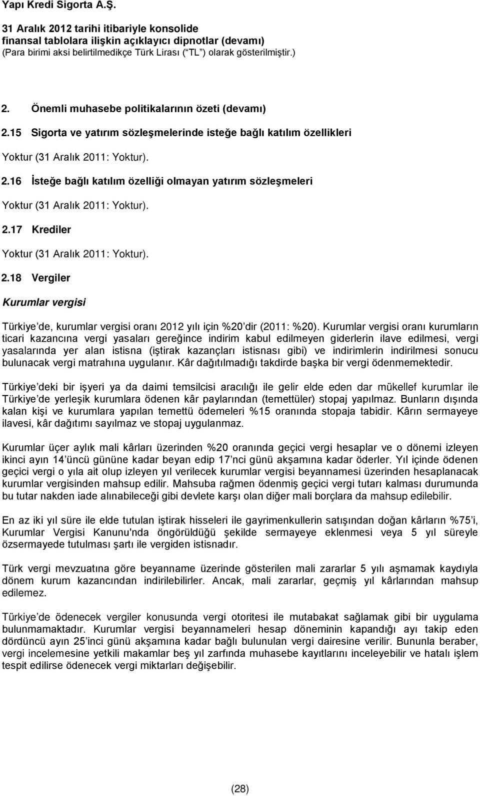 Kurumlar vergisi oranı kurumların ticari kazancına vergi yasaları gereğince indirim kabul edilmeyen giderlerin ilave edilmesi, vergi yasalarında yer alan istisna (iştirak kazançları istisnası gibi)