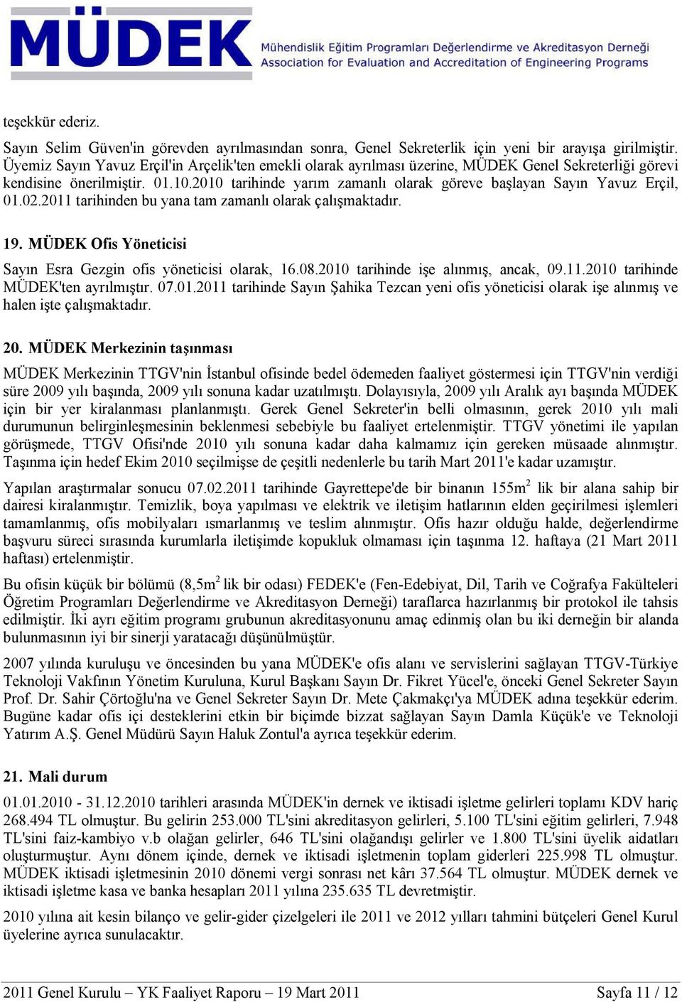 2010 tarihinde yarım zamanlı olarak göreve başlayan Sayın Yavuz Erçil, 01.02.2011 tarihinden bu yana tam zamanlı olarak çalışmaktadır. 19.