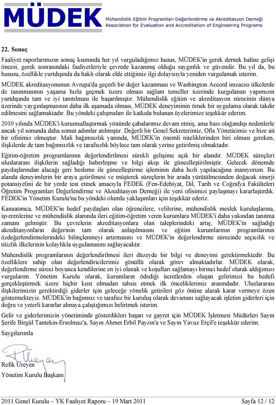 MÜDEK akreditasyonunun Avrupa'da geçerli bir değer kazanması ve Washington Accord imzacısı ülkelerde de tanınmasının yaşama hızla geçmek üzere olması sağlam temeller üzerinde kurgulanan yapımızın