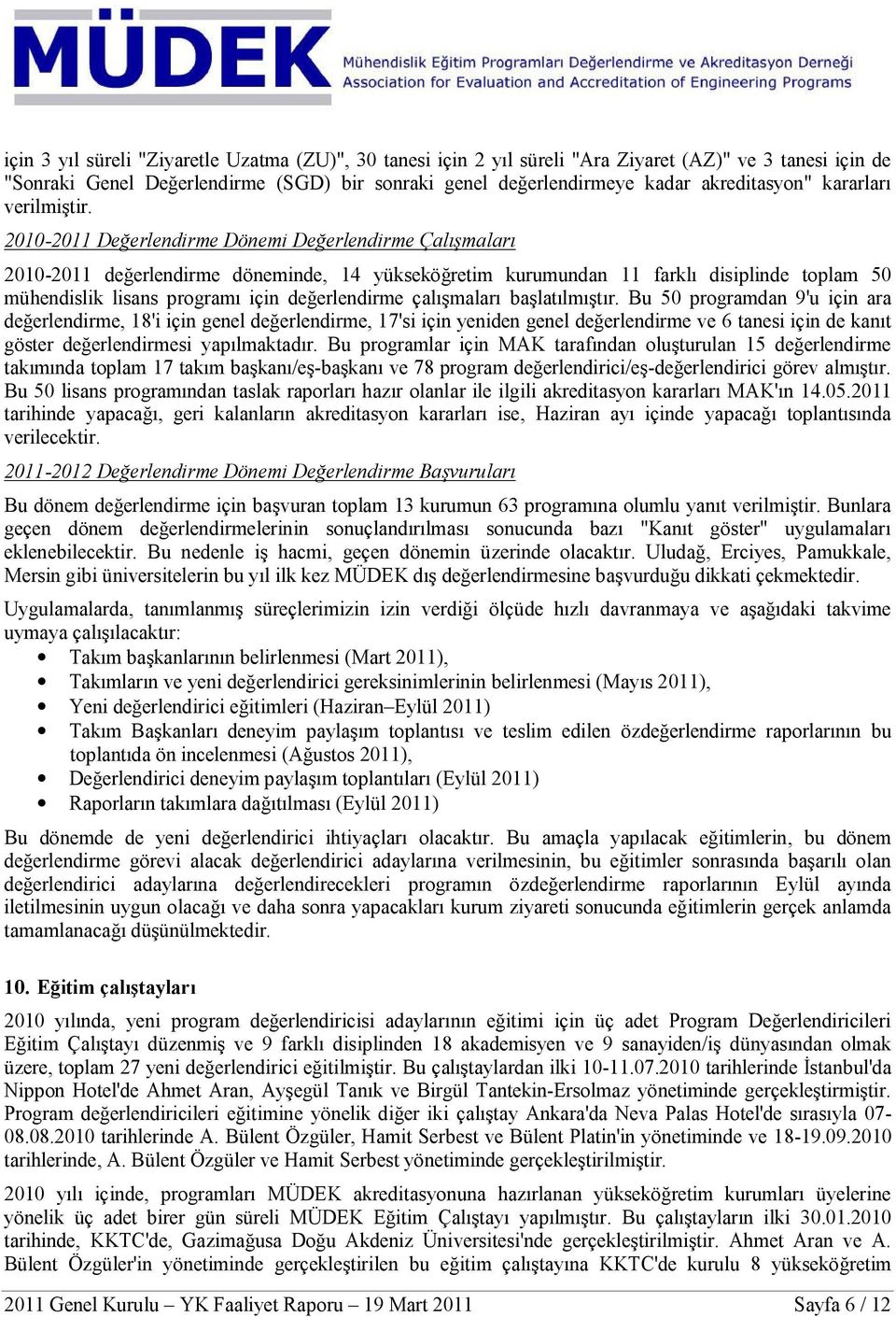 2010-2011 Değerlendirme Dönemi Değerlendirme Çalışmaları 2010-2011 değerlendirme döneminde, 14 yükseköğretim kurumundan 11 farklı disiplinde toplam 50 mühendislik lisans programı için değerlendirme