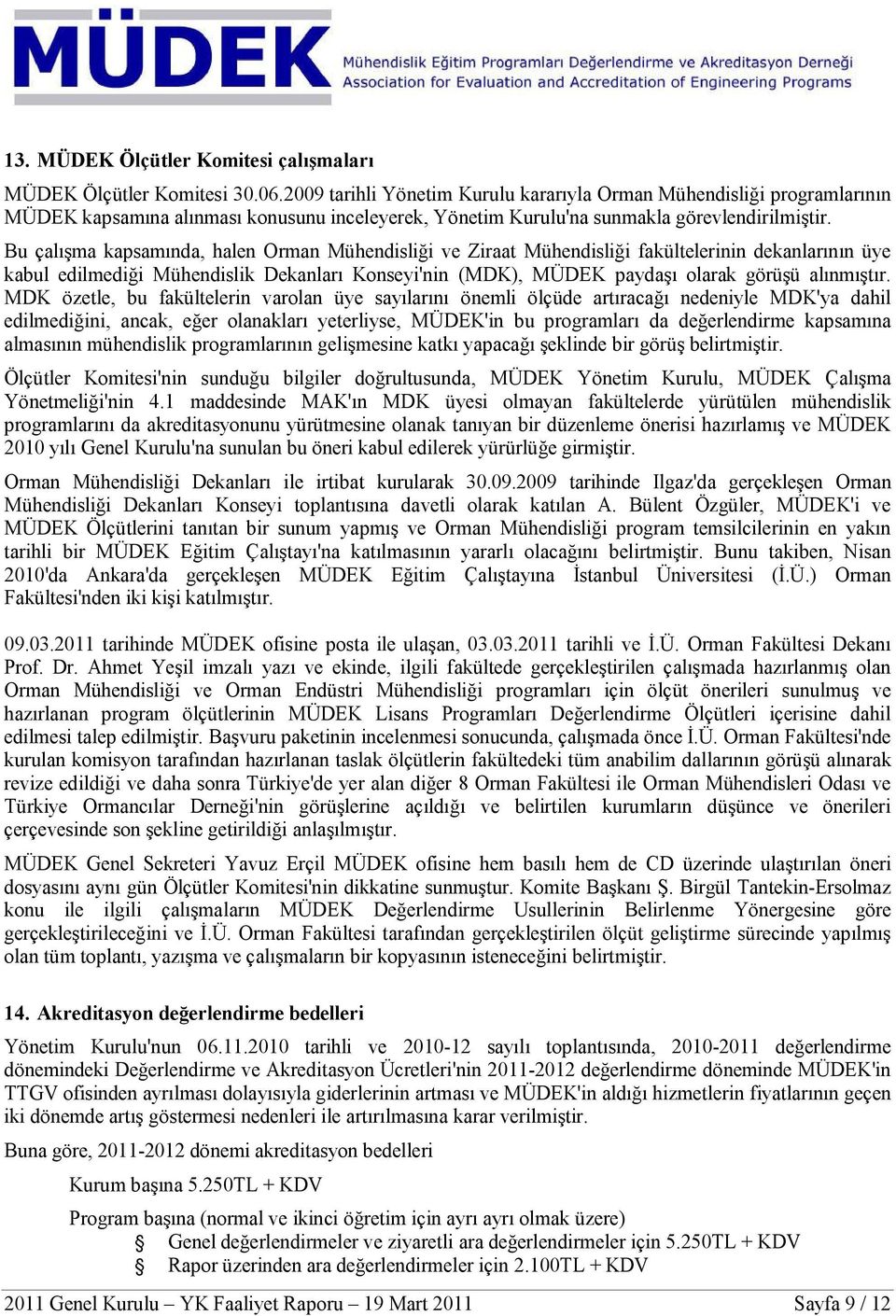 Bu çalışma kapsamında, halen Orman Mühendisliği ve Ziraat Mühendisliği fakültelerinin dekanlarının üye kabul edilmediği Mühendislik Dekanları Konseyi'nin (MDK), MÜDEK paydaşı olarak görüşü alınmıştır.