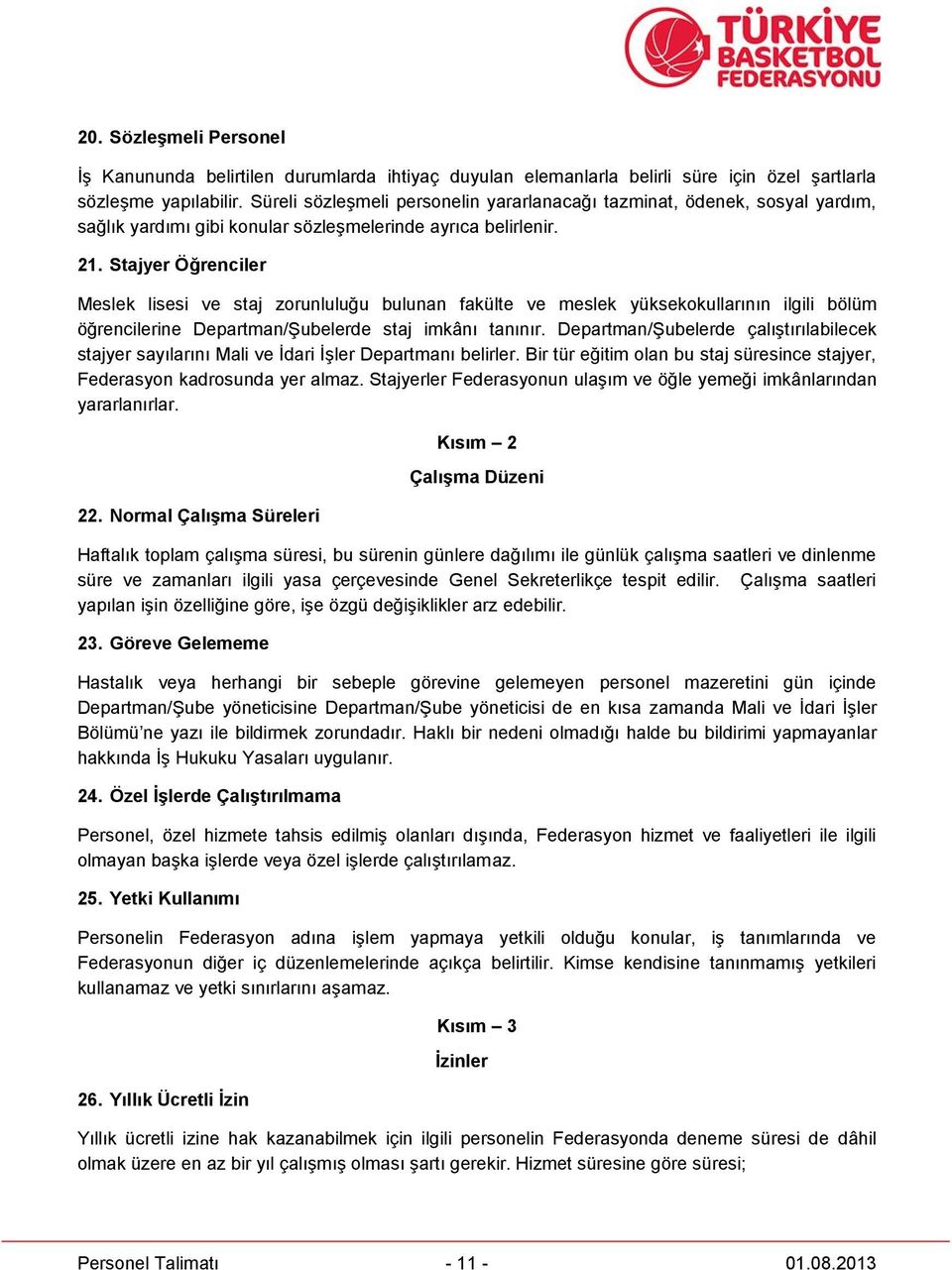 Stajyer Öğrenciler Meslek lisesi ve staj zorunluluğu bulunan fakülte ve meslek yüksekokullarının ilgili bölüm öğrencilerine Departman/Şubelerde staj imkânı tanınır.