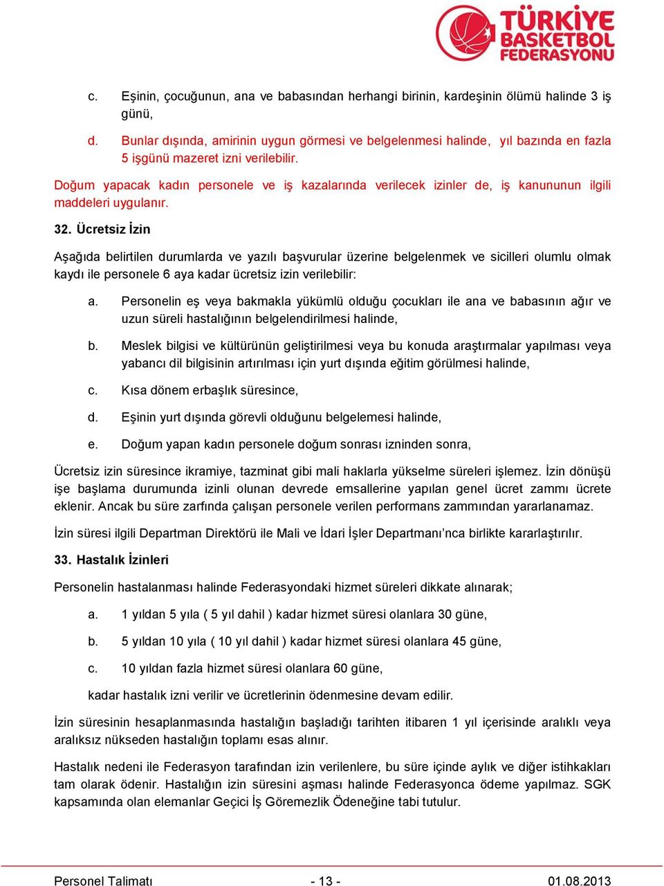 Doğum yapacak kadın personele ve iş kazalarında verilecek izinler de, iş kanununun ilgili maddeleri uygulanır. 32.