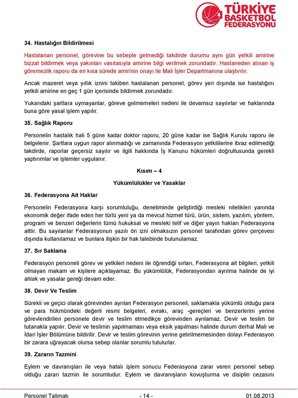 Ancak mazeret veya yıllık iznini takiben hastalanan personel, görev yeri dışında ise hastalığını yetkili amirine en geç 1 gün içerisinde bildirmek zorundadır.