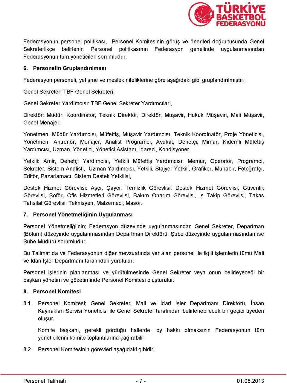 Personelin Gruplandırılması Federasyon personeli, yetişme ve meslek niteliklerine göre aşağıdaki gibi gruplandırılmıştır: Genel Sekreter: TBF Genel Sekreteri, Genel Sekreter Yardımcısı: TBF Genel