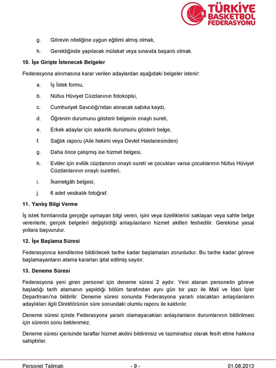 Cumhuriyet Savcılığı'ndan alınacak sabıka kaydı, d. Öğrenim durumunu gösterir belgenin onaylı sureti, e. Erkek adaylar için askerlik durumunu gösterir belge, f.