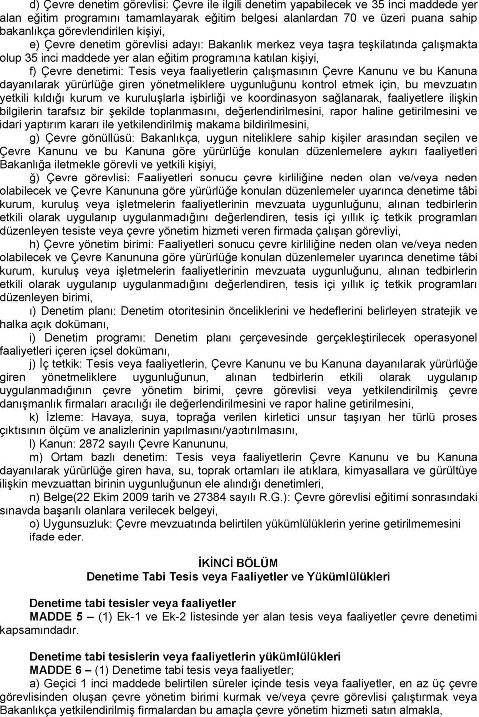 veya faaliyetlerin çalışmasının Çevre Kanunu ve bu Kanuna dayanılarak yürürlüğe giren yönetmeliklere uygunluğunu kontrol etmek için, bu mevzuatın yetkili kıldığı kurum ve kuruluşlarla işbirliği ve