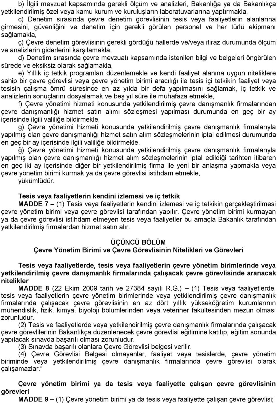 gördüğü hallerde ve/veya itiraz durumunda ölçüm ve analizlerin giderlerini karşılamakla, d) Denetim sırasında çevre mevzuatı kapsamında istenilen bilgi ve belgeleri öngörülen sürede ve eksiksiz