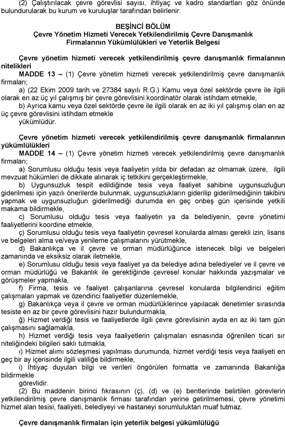 firmalarının nitelikleri MADDE 13 (1) Çevre yönetim hizmeti verecek yetkilendirilmiş çevre danışmanlık firmaları; a) (22 Ekim 2009 tarih ve 27384 sayılı R.G.