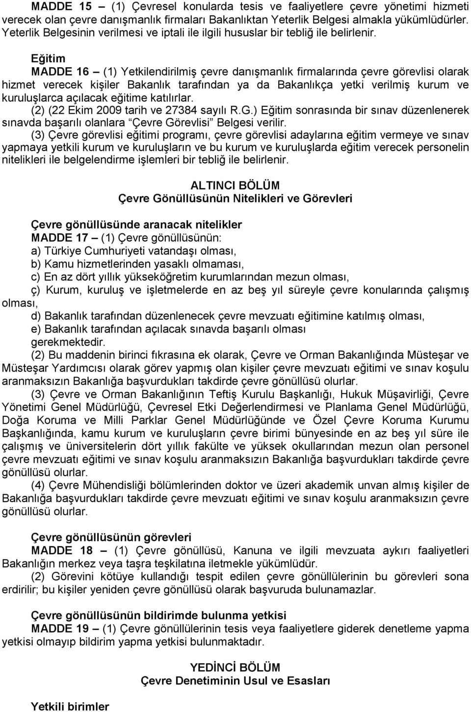 Eğitim MADDE 16 (1) Yetkilendirilmiş çevre danışmanlık firmalarında çevre görevlisi olarak hizmet verecek kişiler Bakanlık tarafından ya da Bakanlıkça yetki verilmiş kurum ve kuruluşlarca açılacak