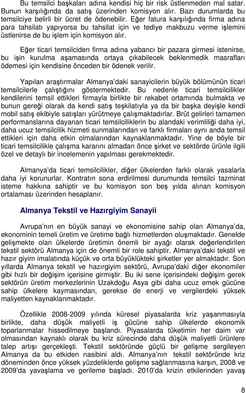 Eğer ticari temsilciden firma adına yabancı bir pazara girmesi istenirse, bu işin kurulma aşamasında ortaya çıkabilecek beklenmedik masrafları ödemesi için kendisine önceden bir ödenek verilir.