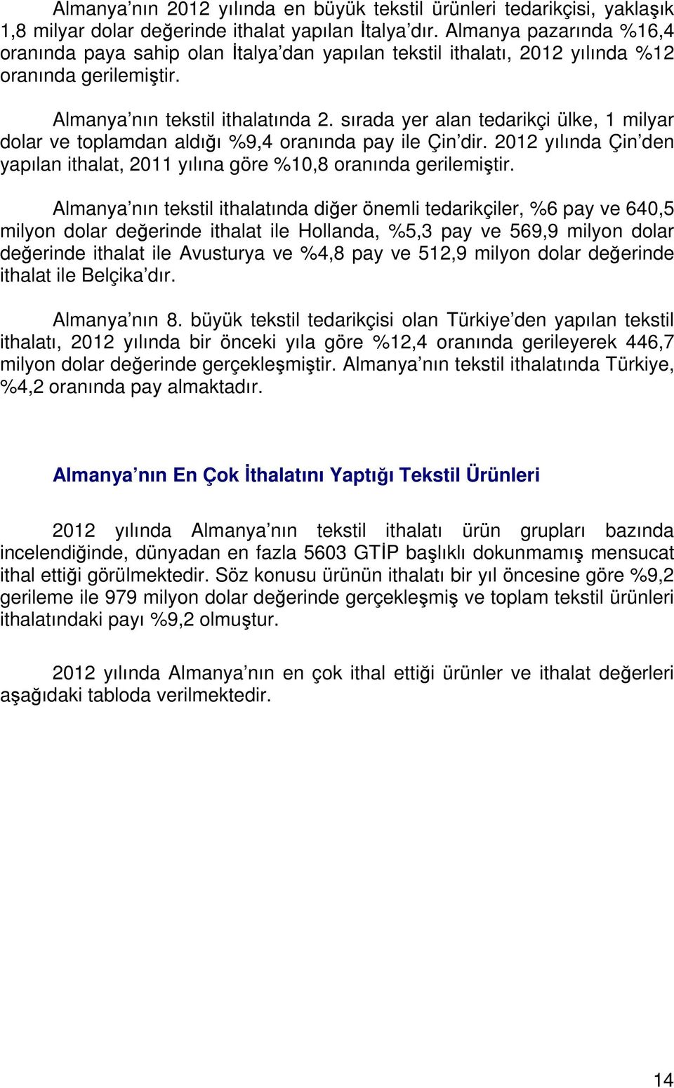 sırada yer alan tedarikçi ülke, 1 milyar dolar ve toplamdan aldığı %9,4 oranında pay ile Çin dir. 2012 yılında Çin den yapılan ithalat, 2011 yılına göre %10,8 oranında gerilemiştir.