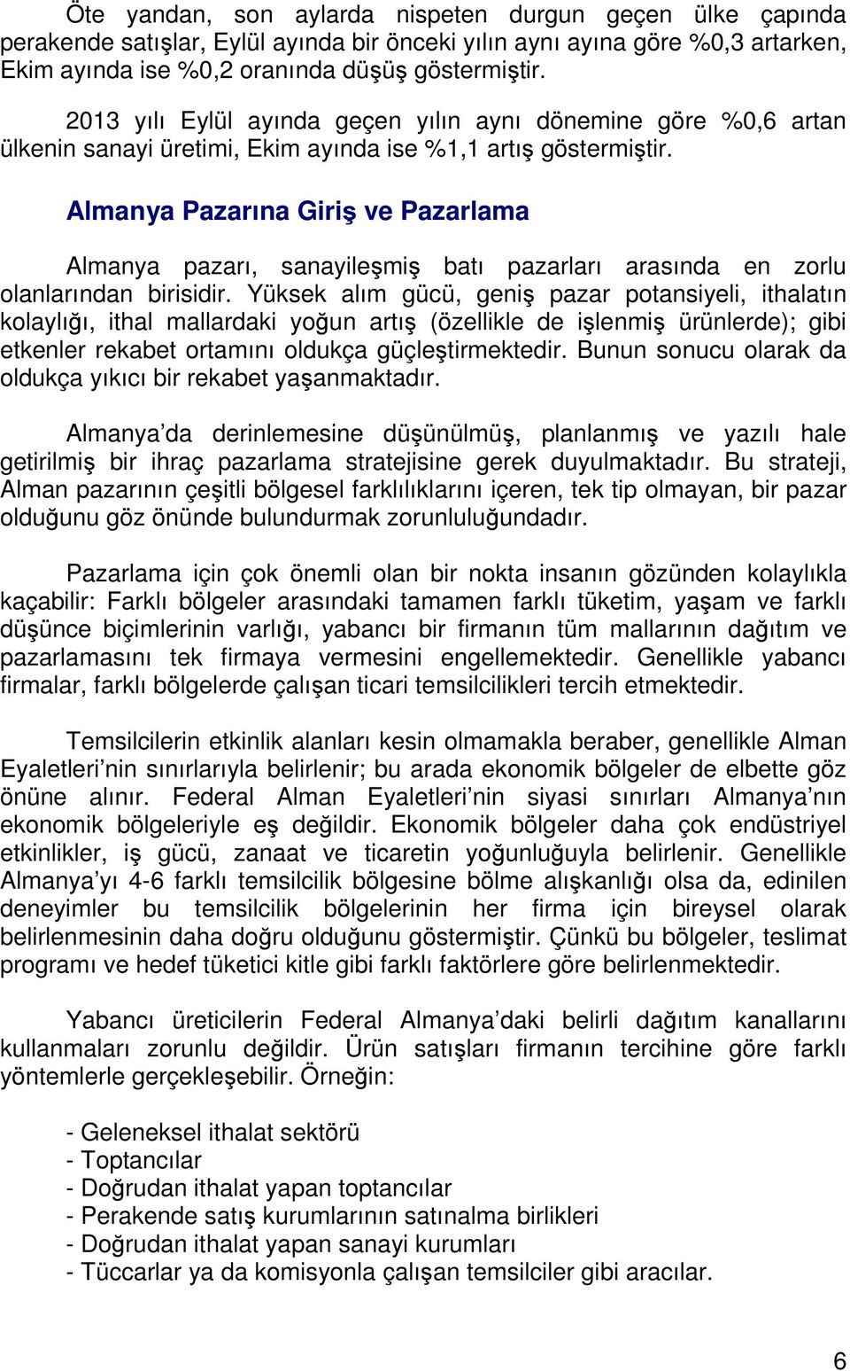 Almanya Pazarına Giriş ve Pazarlama Almanya pazarı, sanayileşmiş batı pazarları arasında en zorlu olanlarından birisidir.