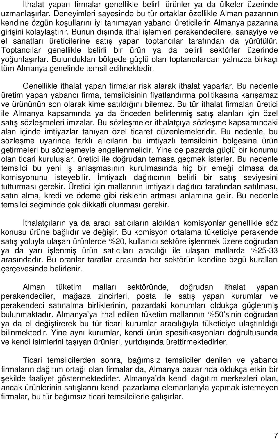 Bunun dışında ithal işlemleri perakendecilere, sanayiye ve el sanatları üreticilerine satış yapan toptancılar tarafından da yürütülür.