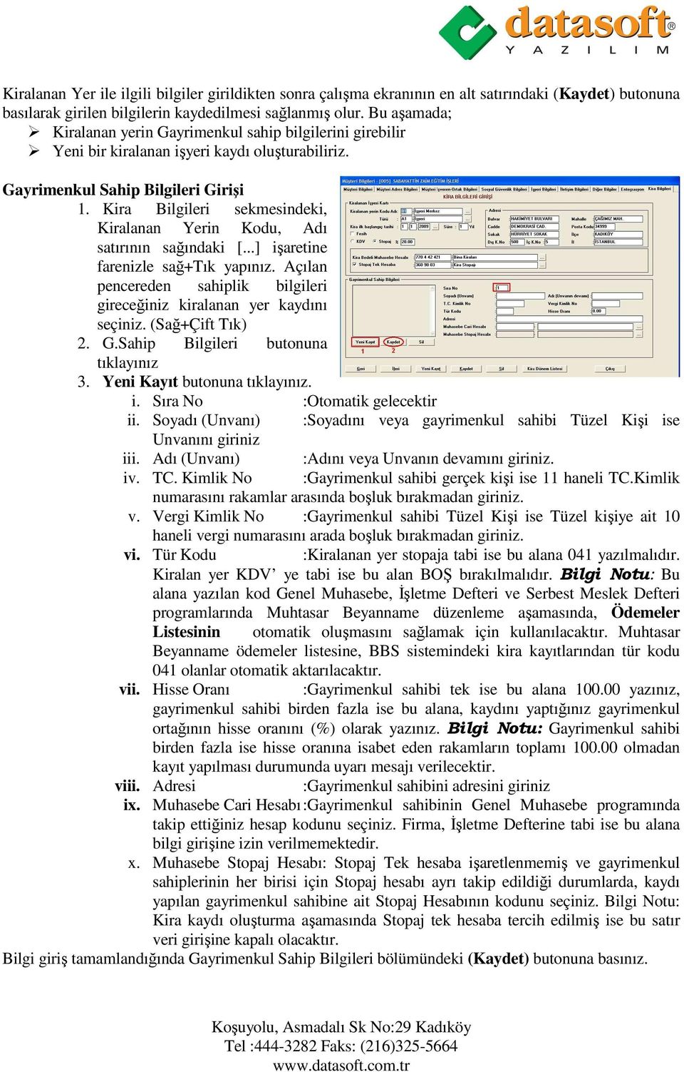 Kira Bilgileri sekmesindeki, Kiralanan Yerin Kodu, Adı satırının sağındaki [...] işaretine farenizle sağ+tık yapınız. Açılan pencereden sahiplik bilgileri gireceğiniz kiralanan yer kaydını seçiniz.