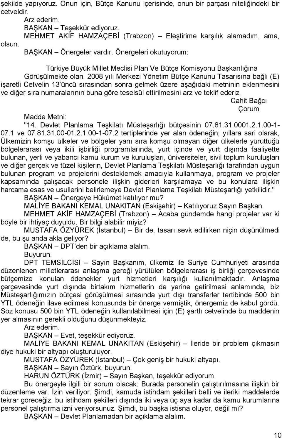 Önergeleri okutuyorum: Türkiye Büyük Millet Meclisi Plan Ve Bütçe Komisyonu BaĢkanlığına GörüĢülmekte olan, 2008 yılı Merkezi Yönetim Bütçe Kanunu Tasarısına bağlı (E) iģaretli Cetvelin 13 üncü
