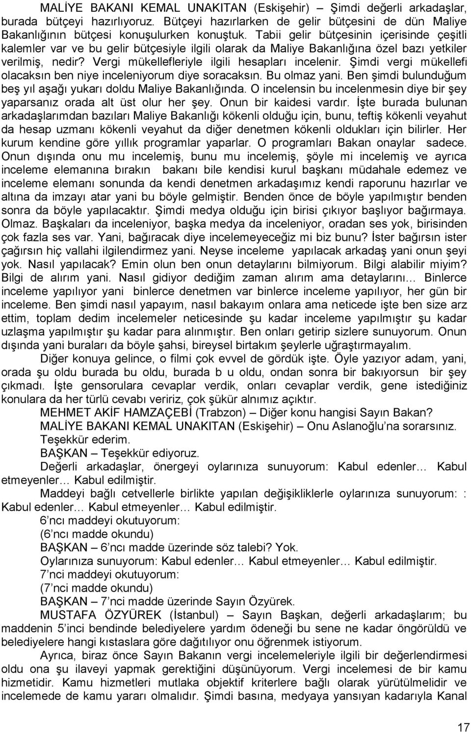 ġimdi vergi mükellefi olacaksın ben niye inceleniyorum diye soracaksın. Bu olmaz yani. Ben Ģimdi bulunduğum beģ yıl aģağı yukarı doldu Maliye Bakanlığında.