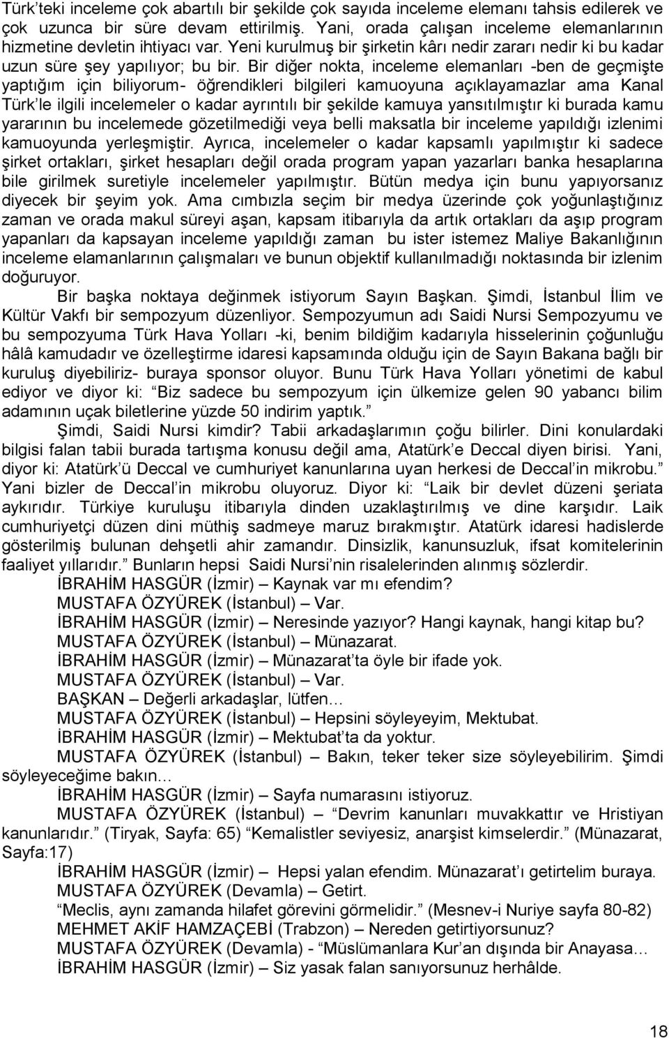 Bir diğer nokta, inceleme elemanları -ben de geçmiģte yaptığım için biliyorum- öğrendikleri bilgileri kamuoyuna açıklayamazlar ama Kanal Türk le ilgili incelemeler o kadar ayrıntılı bir Ģekilde