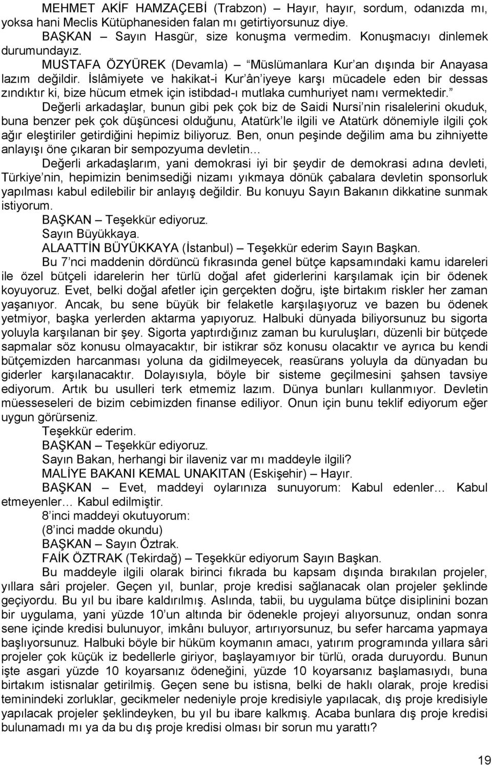 Ġslâmiyete ve hakikat-i Kur ân iyeye karģı mücadele eden bir dessas zındıktır ki, bize hücum etmek için istibdad-ı mutlaka cumhuriyet namı vermektedir.