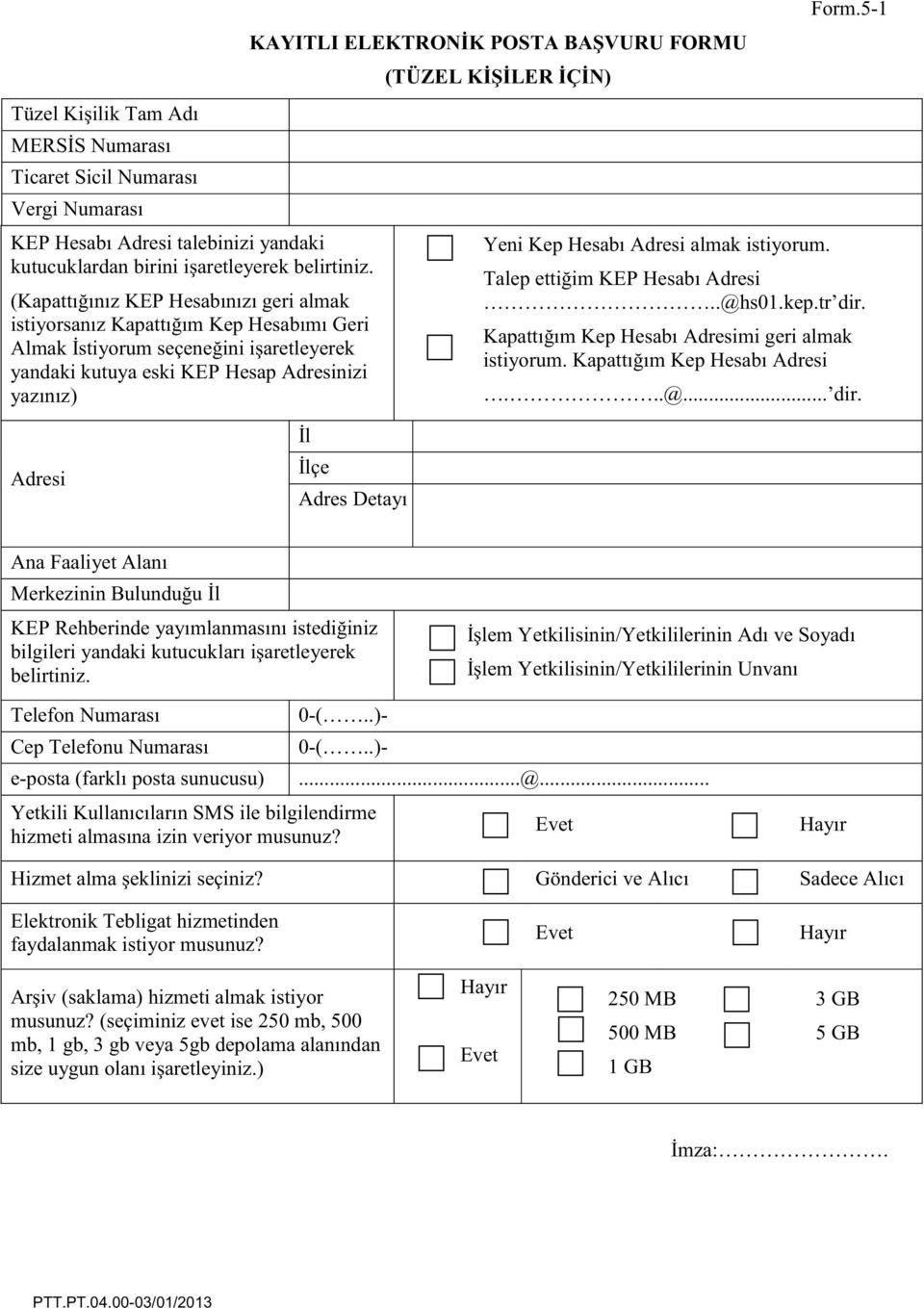 BAŞVURU FORMU (TÜZEL KİŞİLER İÇİN) Yeni Kep Hesabı Adresi almak istiyorum. Form.5-1 Talep ettiğim KEP Hesabı Adresi..@hs01.kep.tr dir. Kapattığım Kep Hesabı Adresimi geri almak istiyorum.