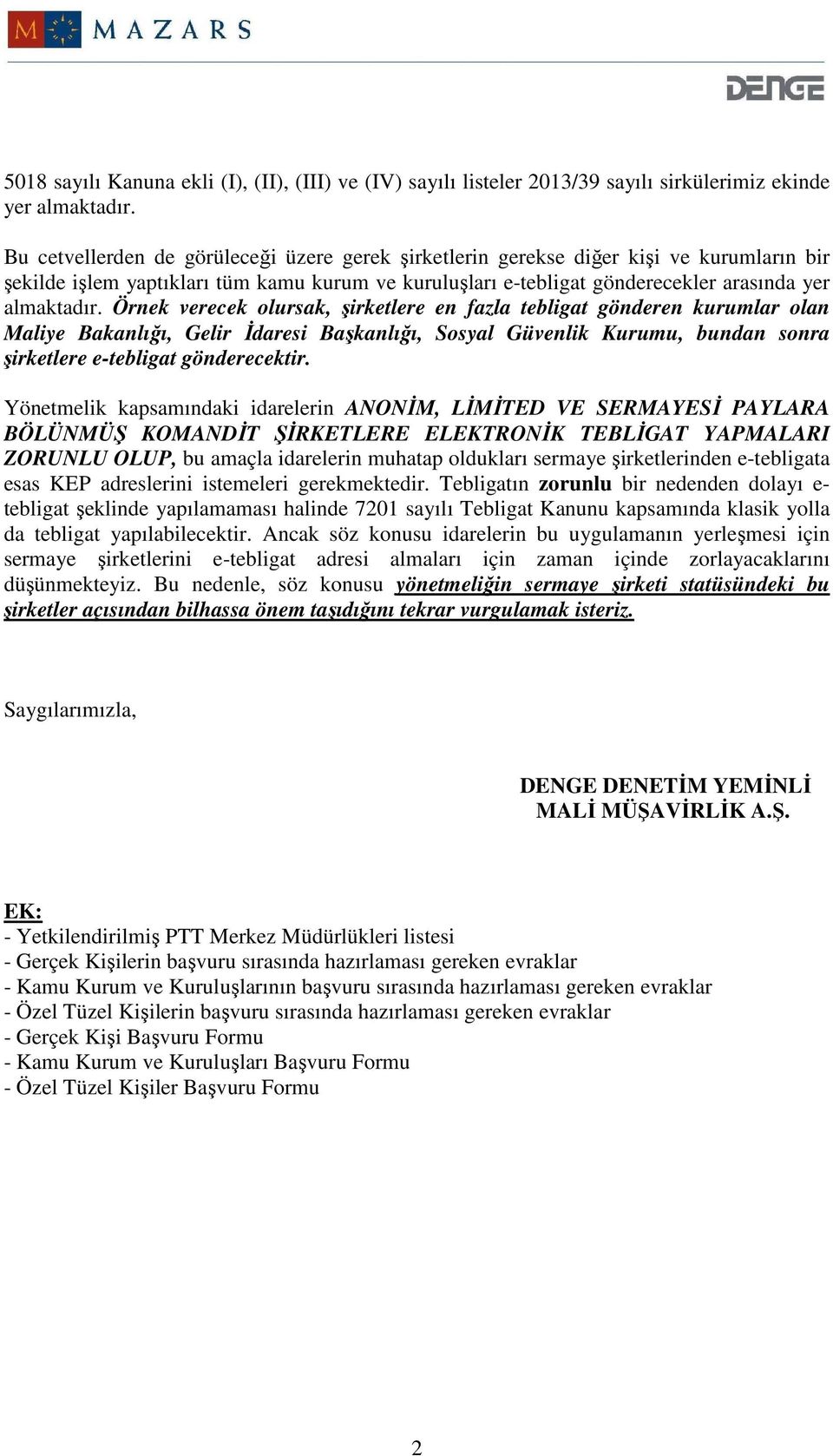 Örnek verecek olursak, şirketlere en fazla tebligat gönderen kurumlar olan Maliye Bakanlığı, Gelir Đdaresi Başkanlığı, Sosyal Güvenlik Kurumu, bundan sonra şirketlere e-tebligat gönderecektir.