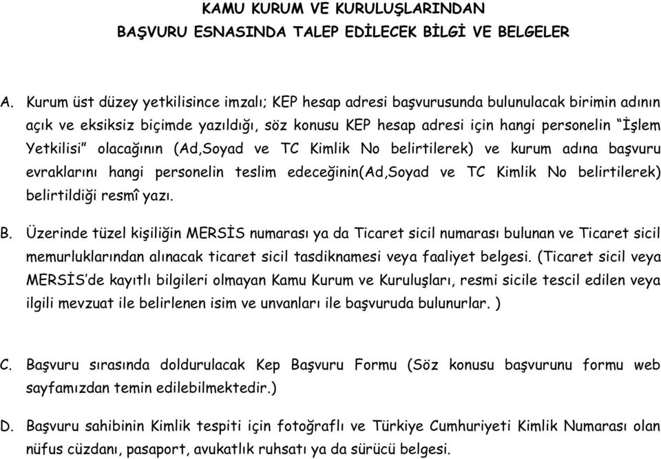 olacağının (Ad,Soyad ve TC Kimlik No belirtilerek) ve kurum adına başvuru evraklarını hangi personelin teslim edeceğinin(ad,soyad ve TC Kimlik No belirtilerek) belirtildiği resmî yazı. B.