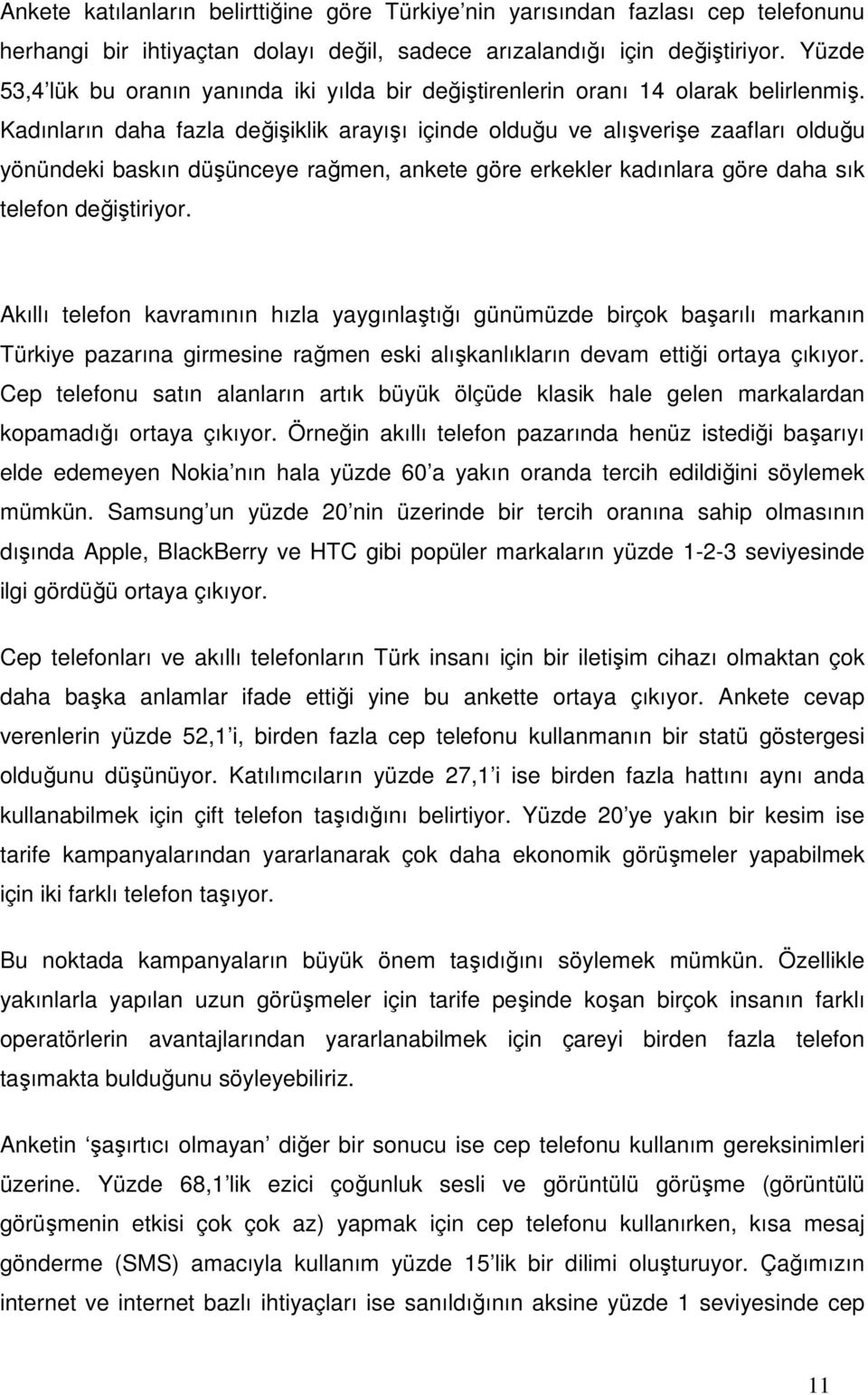 Kadınların daha fazla değişiklik arayışı içinde olduğu ve alışverişe zaafları olduğu yönündeki baskın düşünceye rağmen, ankete göre erkekler kadınlara göre daha sık telefon değiştiriyor.