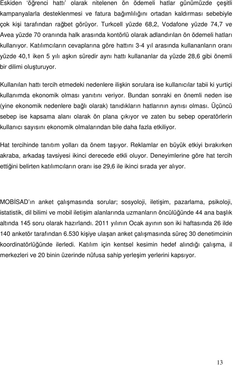 Katılımcıların cevaplarına göre hattını 3-4 yıl arasında kullananların oranı yüzde 40,1 iken 5 yılı aşkın süredir aynı hattı kullananlar da yüzde 28,6 gibi önemli bir dilimi oluşturuyor.