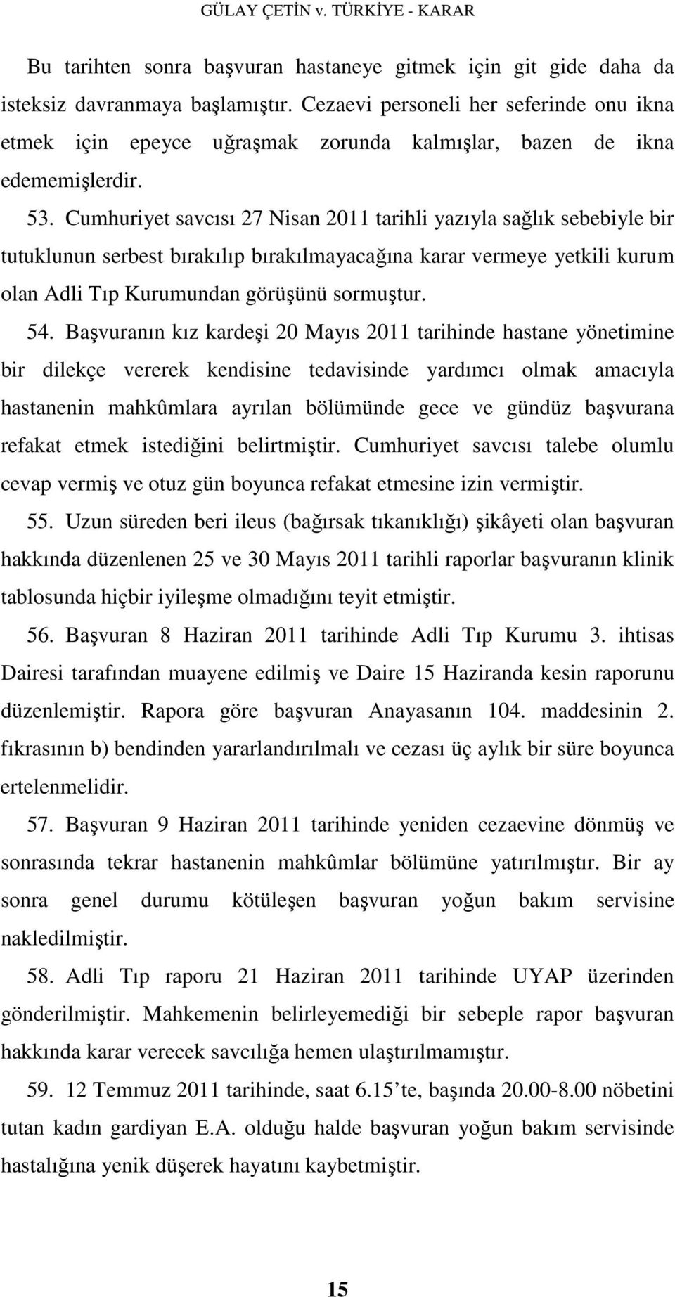 Cumhuriyet savcısı 27 Nisan 2011 tarihli yazıyla sağlık sebebiyle bir tutuklunun serbest bırakılıp bırakılmayacağına karar vermeye yetkili kurum olan Adli Tıp Kurumundan görüşünü sormuştur. 54.