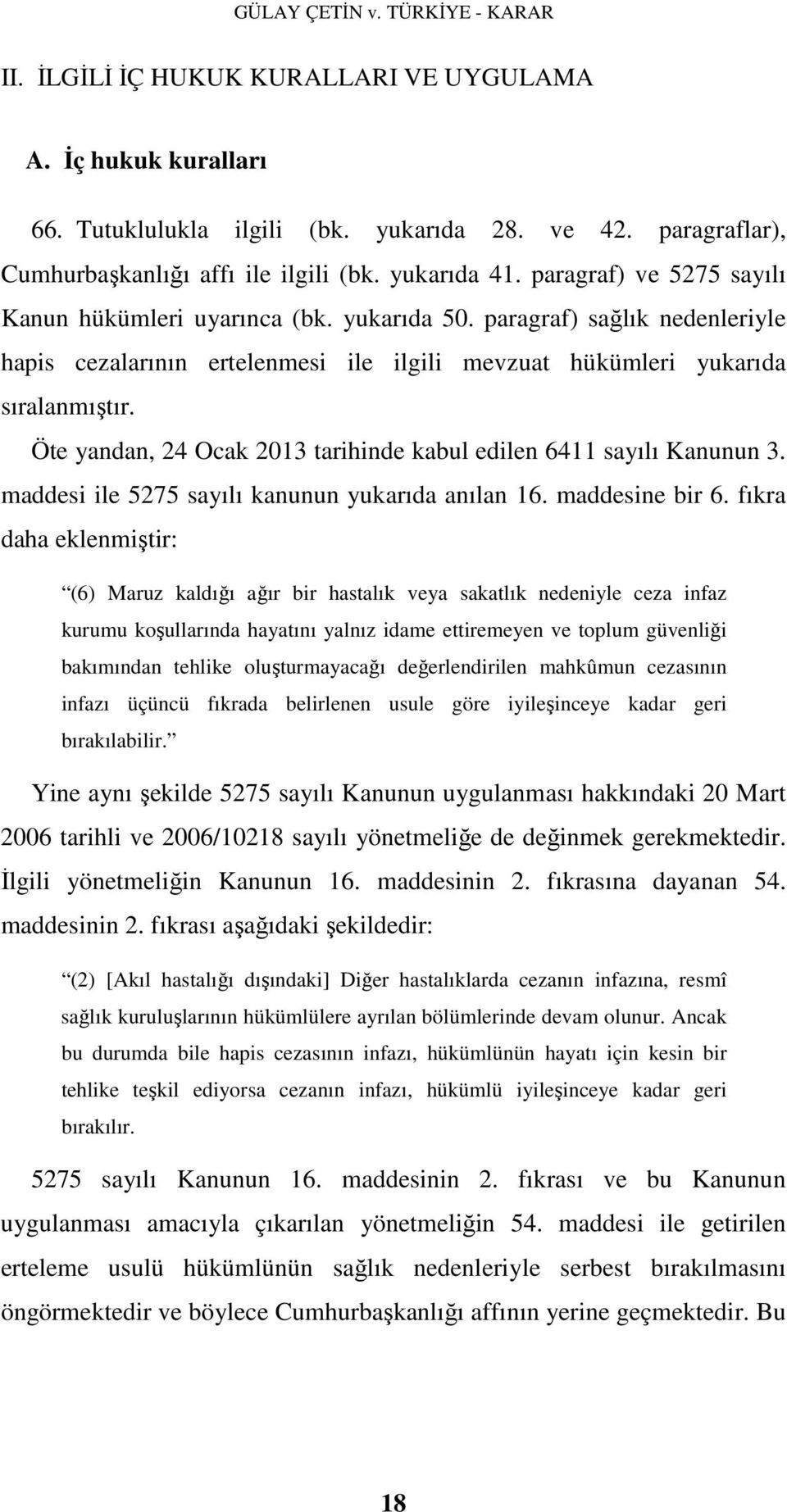 Öte yandan, 24 Ocak 2013 tarihinde kabul edilen 6411 sayılı Kanunun 3. maddesi ile 5275 sayılı kanunun yukarıda anılan 16. maddesine bir 6.