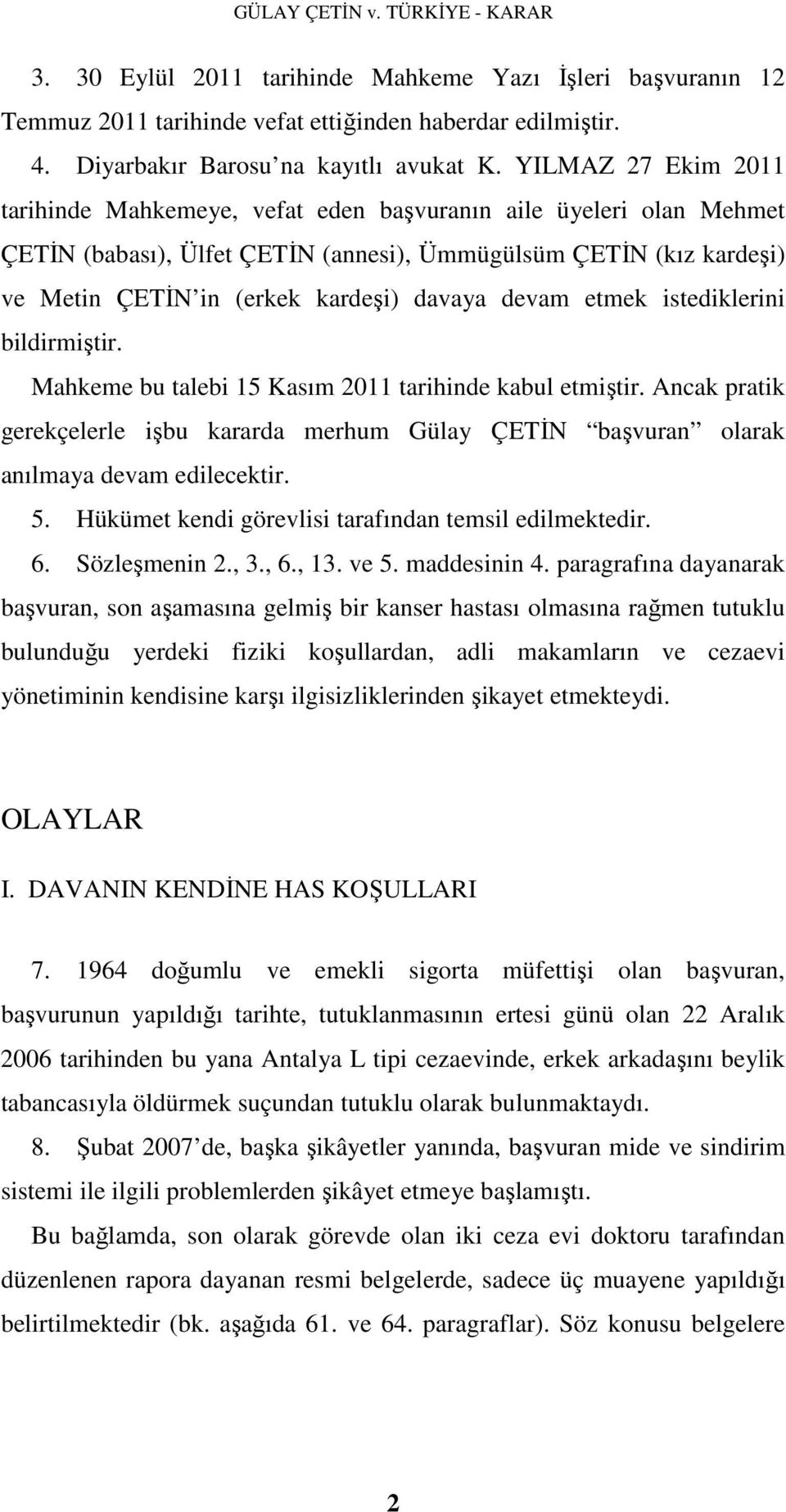 devam etmek istediklerini bildirmiştir. Mahkeme bu talebi 15 Kasım 2011 tarihinde kabul etmiştir. Ancak pratik gerekçelerle işbu kararda merhum Gülay ÇETĐN başvuran olarak anılmaya devam edilecektir.