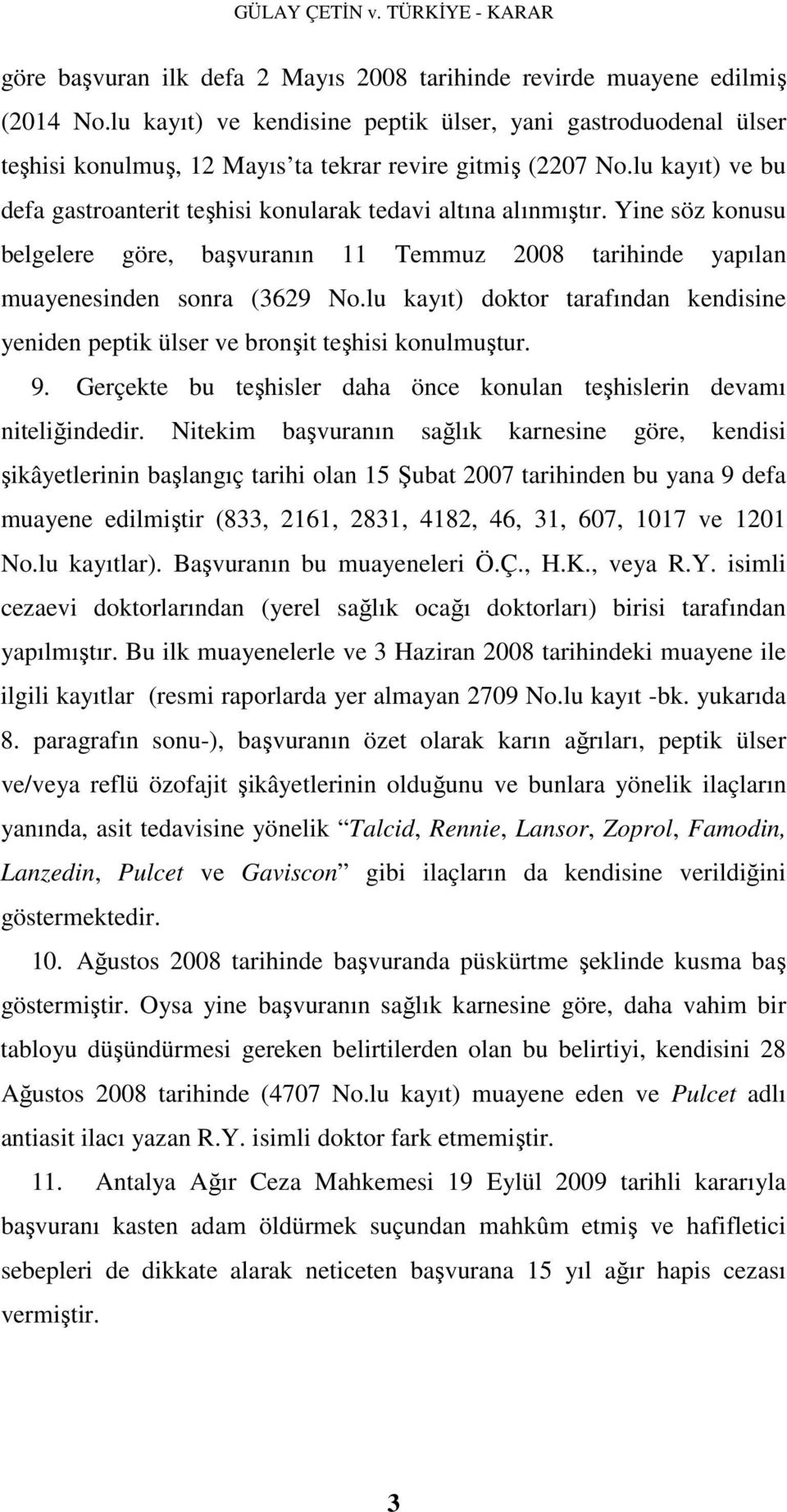 lu kayıt) ve bu defa gastroanterit teşhisi konularak tedavi altına alınmıştır. Yine söz konusu belgelere göre, başvuranın 11 Temmuz 2008 tarihinde yapılan muayenesinden sonra (3629 No.