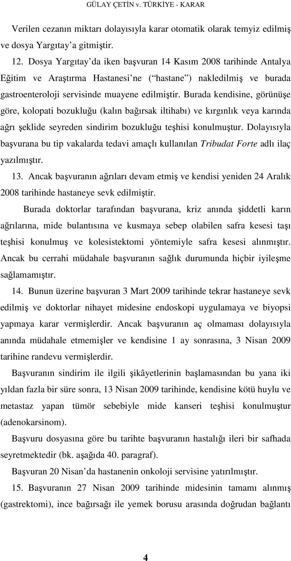 Burada kendisine, görünüşe göre, kolopati bozukluğu (kalın bağırsak iltihabı) ve kırgınlık veya karında ağrı şeklide seyreden sindirim bozukluğu teşhisi konulmuştur.