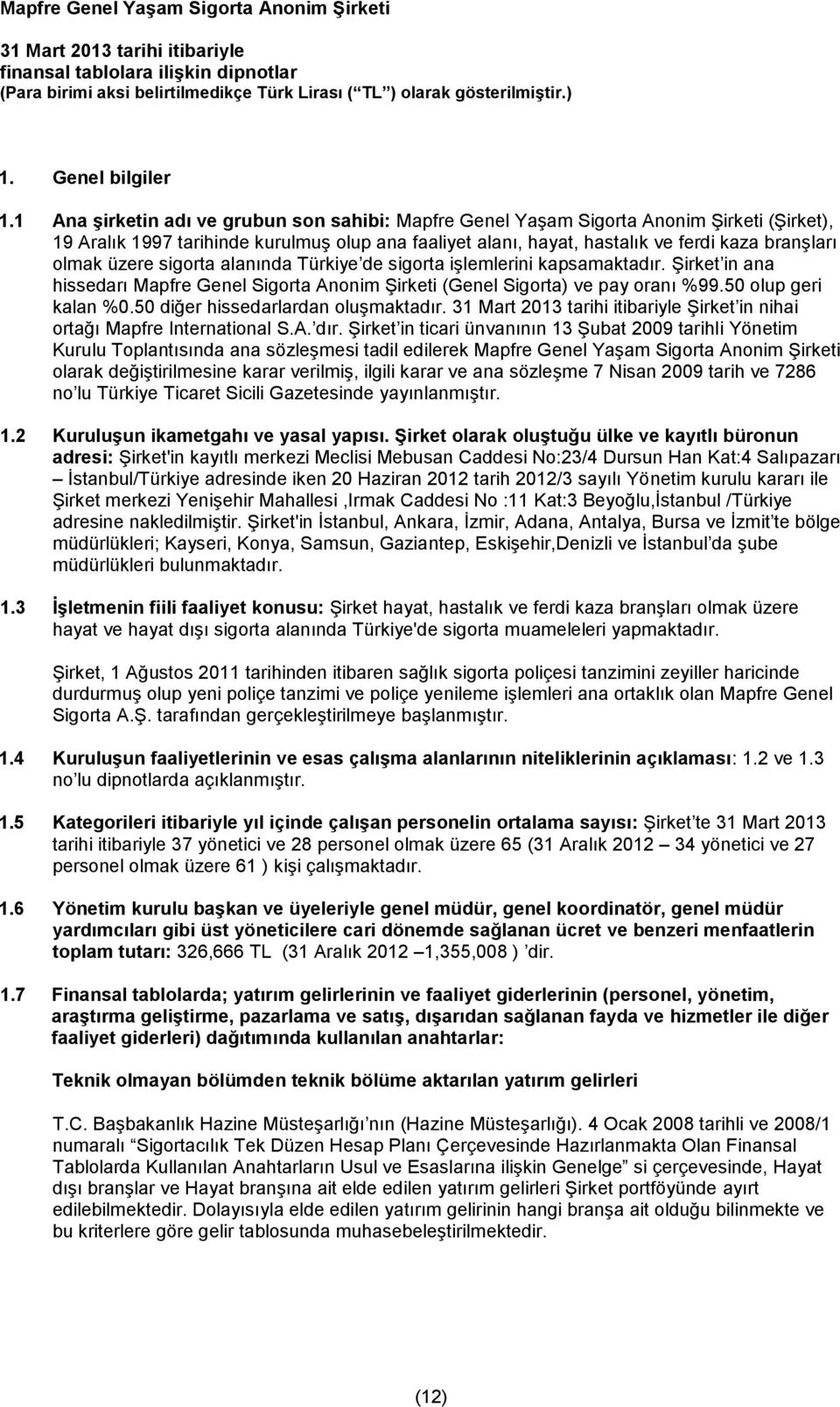 üzere sigorta alanında Türkiye de sigorta işlemlerini kapsamaktadır. Şirket in ana hissedarı Mapfre Genel Sigorta Anonim Şirketi (Genel Sigorta) ve pay oranı %99.50 olup geri kalan %0.