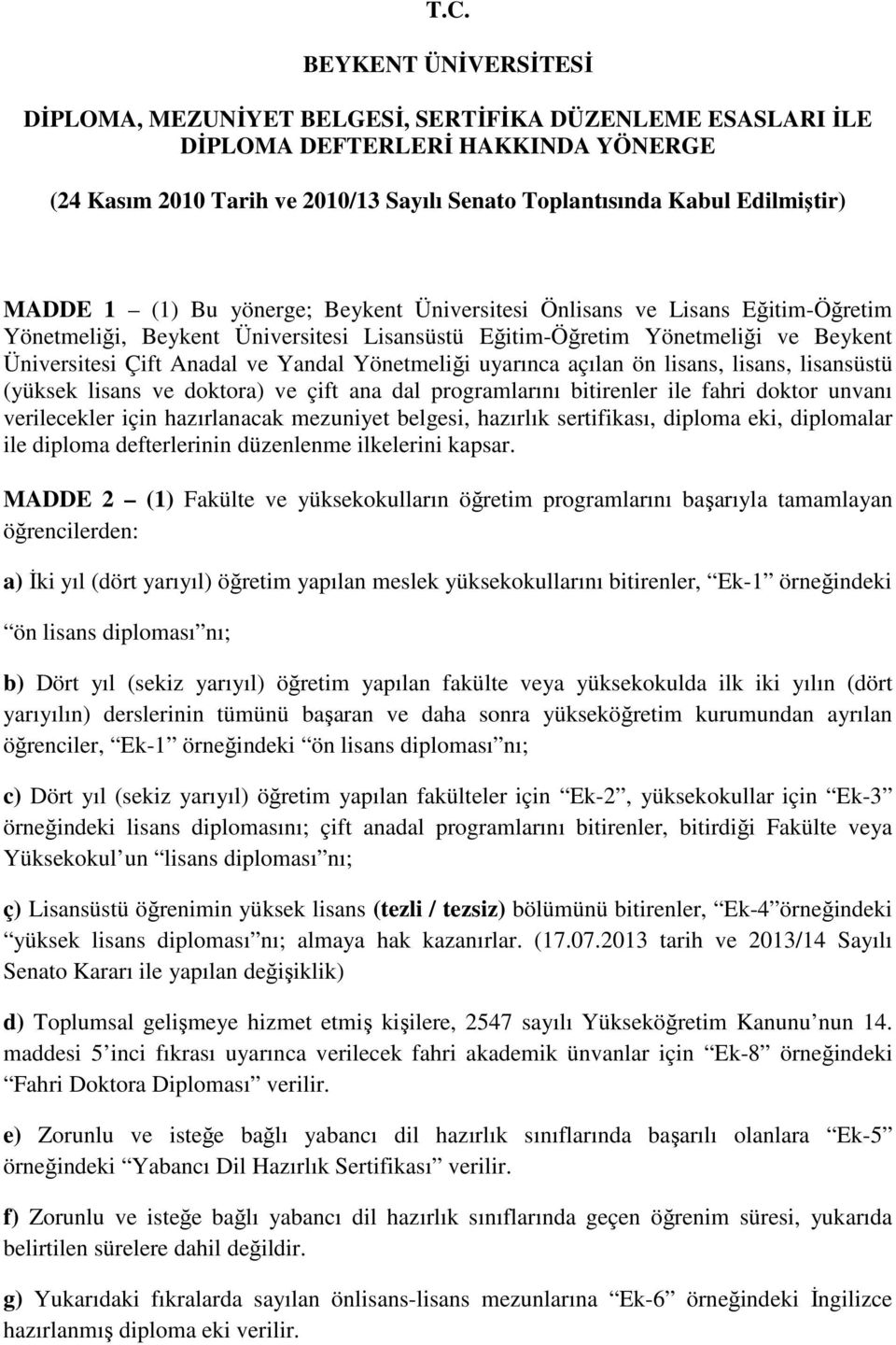 ve Yandal Yönetmeliği uyarınca açılan ön lisans, lisans, lisansüstü (yüksek lisans ve doktora) ve çift ana dal programlarını bitirenler ile fahri doktor unvanı verilecekler için hazırlanacak