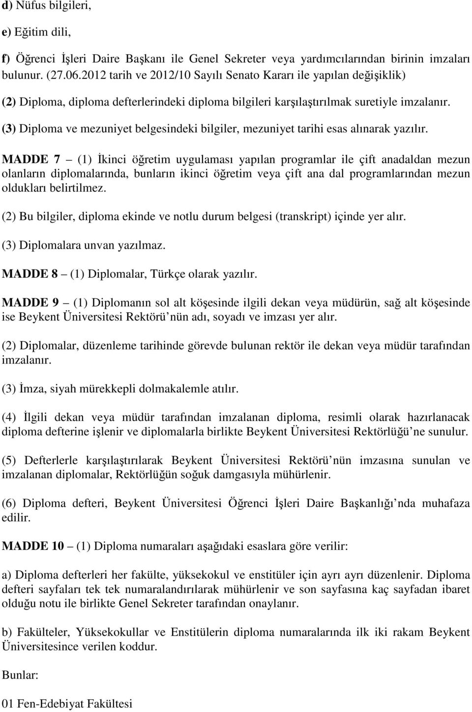 (3) Diploma ve mezuniyet belgesindeki bilgiler, mezuniyet tarihi esas alınarak yazılır.