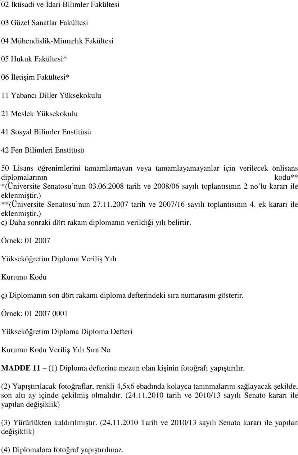 2008 tarih ve 2008/06 sayılı toplantısının 2 no lu kararı ile eklenmiştir.) **(Üniversite Senatosu nun 27.11.2007 tarih ve 2007/16 sayılı toplantısının 4. ek kararı ile eklenmiştir.