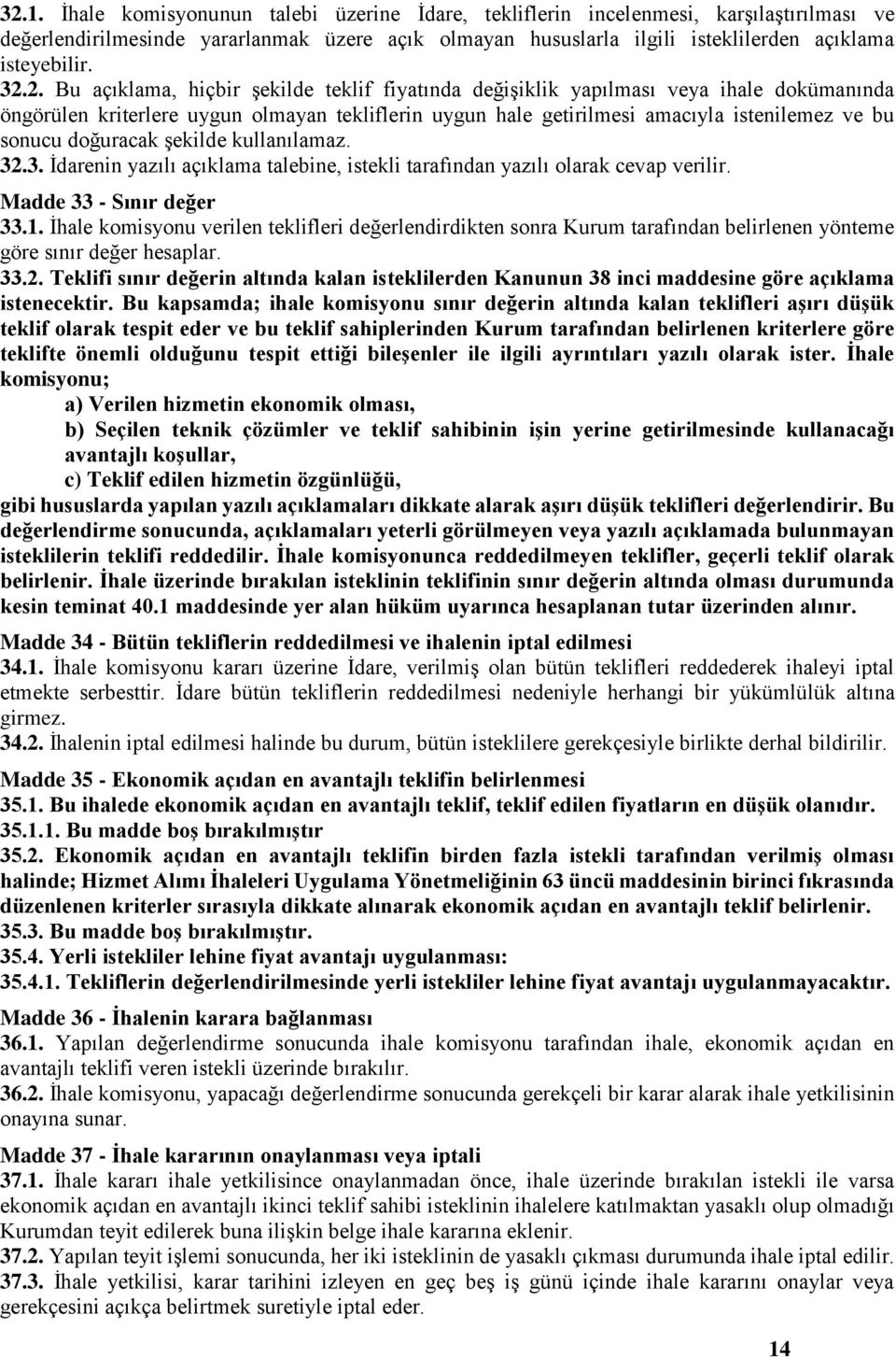 doğuracak şekilde kullanılamaz. 32.3. İdarenin yazılı açıklama talebine, istekli tarafından yazılı olarak cevap verilir. Madde 33 - Sınır değer 33.1.