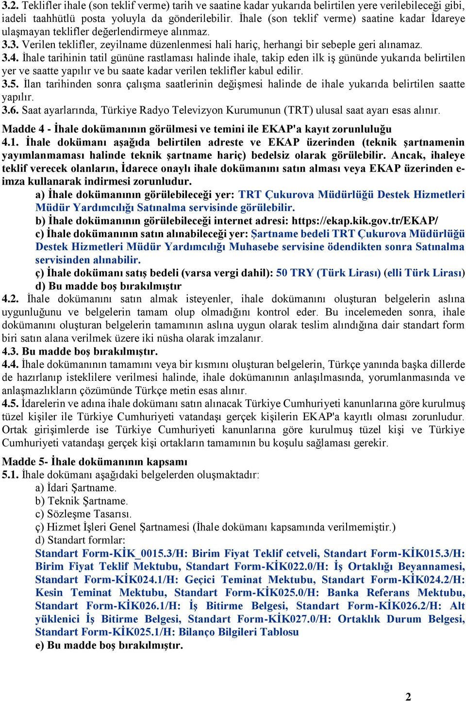 İhale tarihinin tatil gününe rastlaması halinde ihale, takip eden ilk iş gününde yukarıda belirtilen yer ve saatte yapılır ve bu saate kadar verilen teklifler kabul edilir. 3.5.