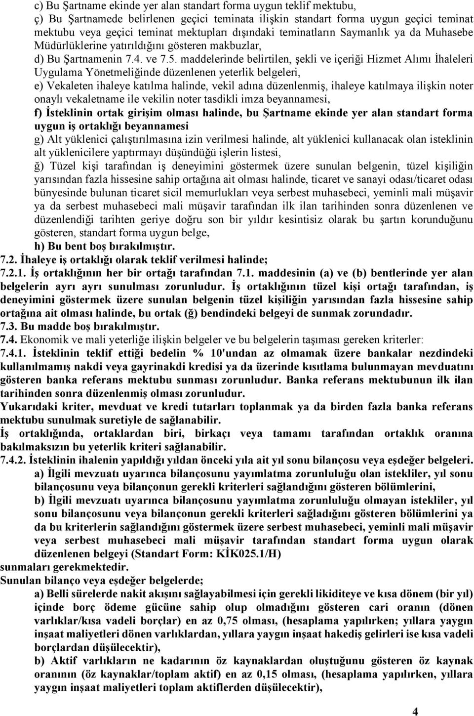 maddelerinde belirtilen, şekli ve içeriği Hizmet Alımı İhaleleri Uygulama Yönetmeliğinde düzenlenen yeterlik belgeleri, e) Vekaleten ihaleye katılma halinde, vekil adına düzenlenmiş, ihaleye