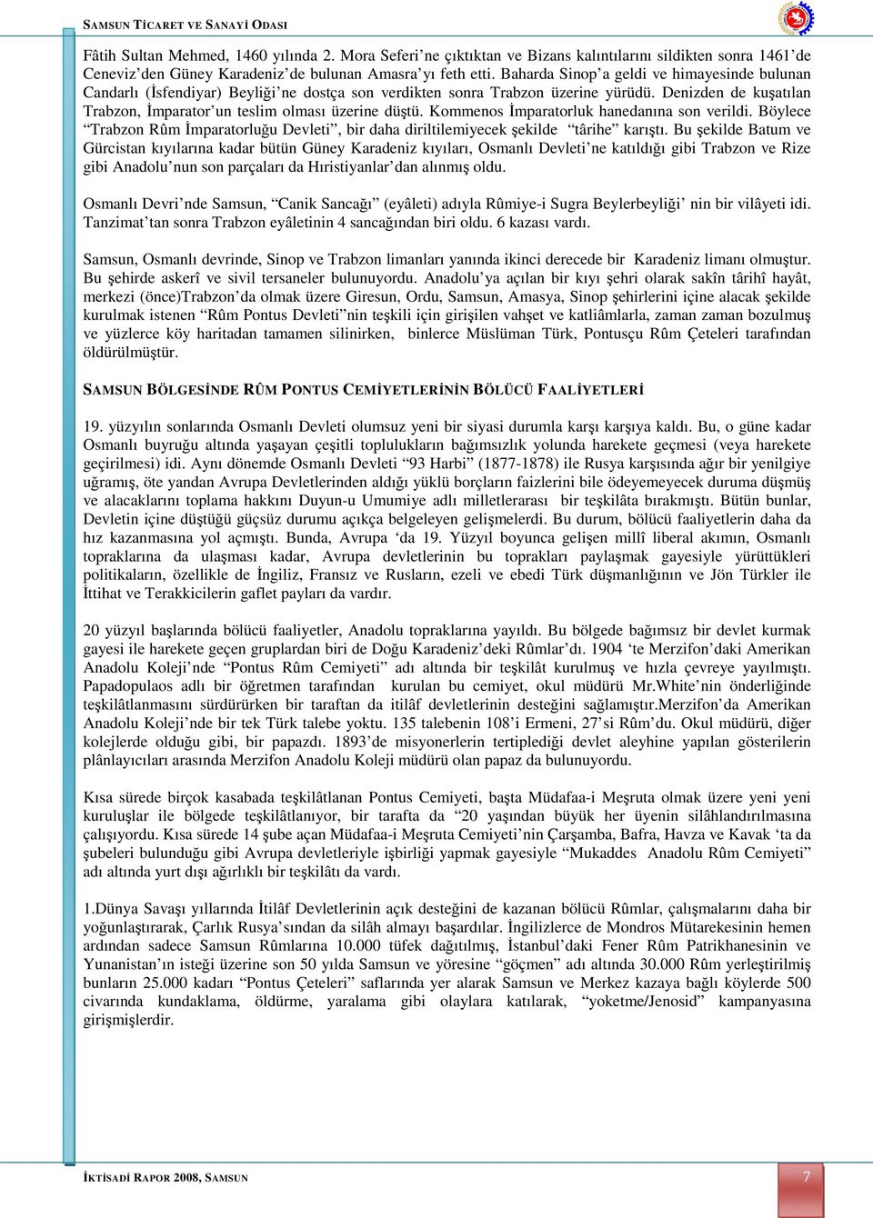 Denizden de kuşatılan Trabzon, İmparator un teslim olması üzerine düştü. Kommenos İmparatorluk hanedanına son verildi.