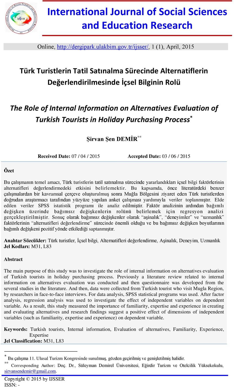 Turkish Tourists in Holiday Purchasing Process * Şirvan Şen DEMİR ** Received Date: 07 / 04 / 2015 Accepted Date: 03 / 06 / 2015 Özet Bu çalışmanın temel amacı, Türk turistlerin tatil satınalma