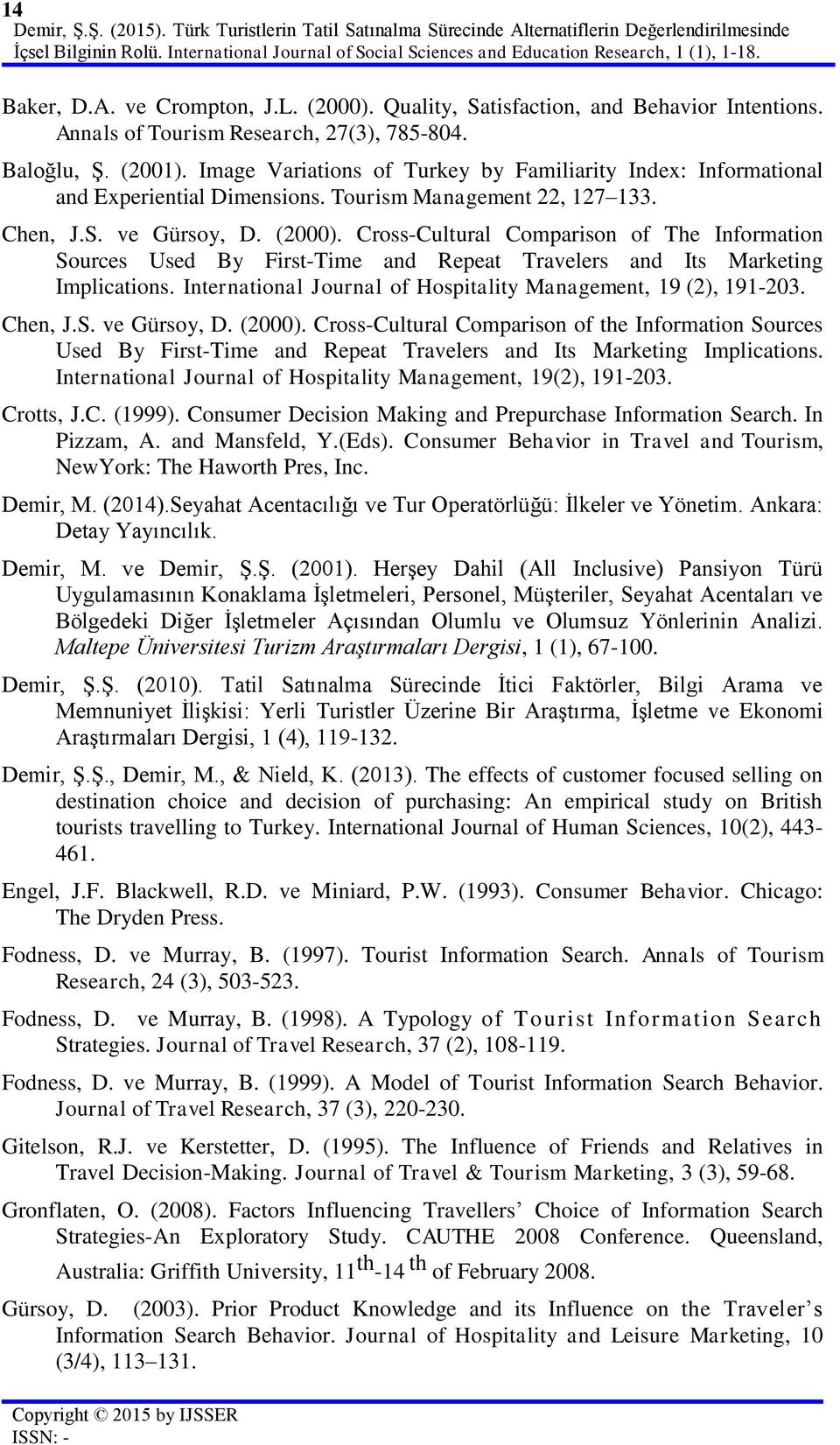 Annals of Tourism Research, 27(3), 785-804. Baloğlu, Ş. (2001). Image Variations of Turkey by Familiarity Index: Informational and Experiential Dimensions. Tourism Management 22, 127 133. Chen, J.S.