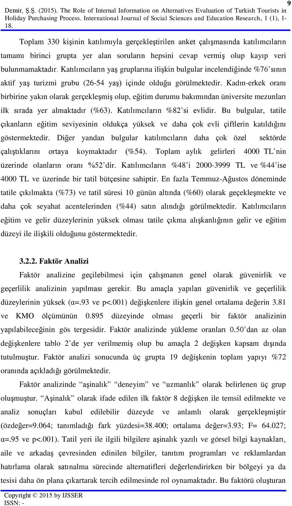 Toplam 330 kişinin katılımıyla gerçekleştirilen anket çalışmasında katılımcıların tamamı birinci grupta yer alan soruların hepsini cevap vermiş olup kayıp veri bulunmamaktadır.