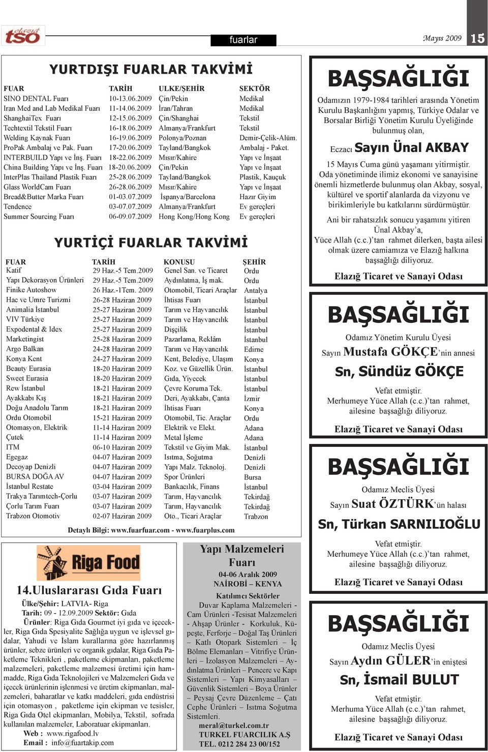 INTERBUILD Yapı ve İnş. Fuarı 18-22.06.2009 Mısır/Kahire Yapı ve İnşaat China Building Yapı ve İnş. Fuarı 18-20.06.2009 Çin/Pekin Yapı ve İnşaat InterPlas Thailand Plastik Fuarı 25-28.06.2009 Tayland/Bangkok Plastik, Kauçuk Glass WorldCam Fuarı 26-28.